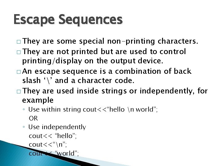 Escape Sequences � They are some special non-printing characters. � They are not printed