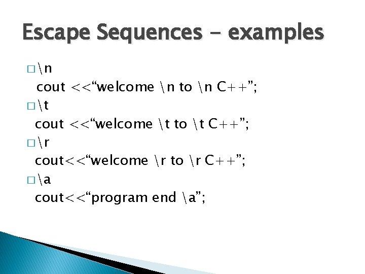 Escape Sequences - examples � n cout <<“welcome n to n C++”; � t