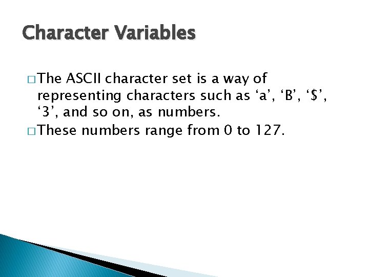 Character Variables � The ASCII character set is a way of representing characters such