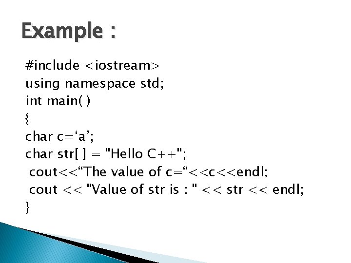 Example : #include <iostream> using namespace std; int main( ) { char c=‘a’; char