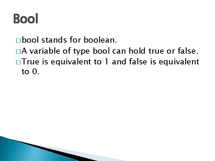 Bool � bool stands for boolean. � A variable of type bool can hold