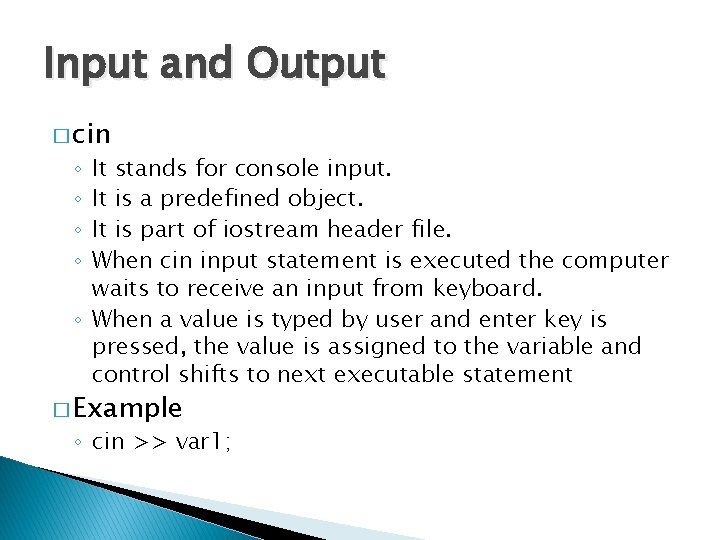 Input and Output � cin It stands for console input. It is a predefined
