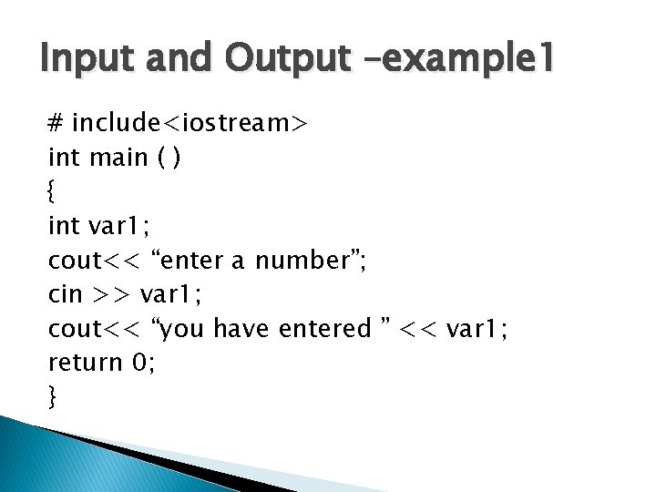 Input and Output –example 1 # include<iostream> int main ( ) { int var