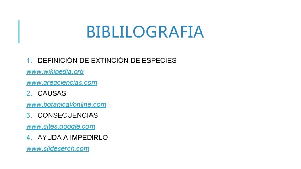 BIBLILOGRAFIA 1. DEFINICIÓN DE EXTINCIÓN DE ESPECIES www. wikipedia. org www. areaciencias. com 2.