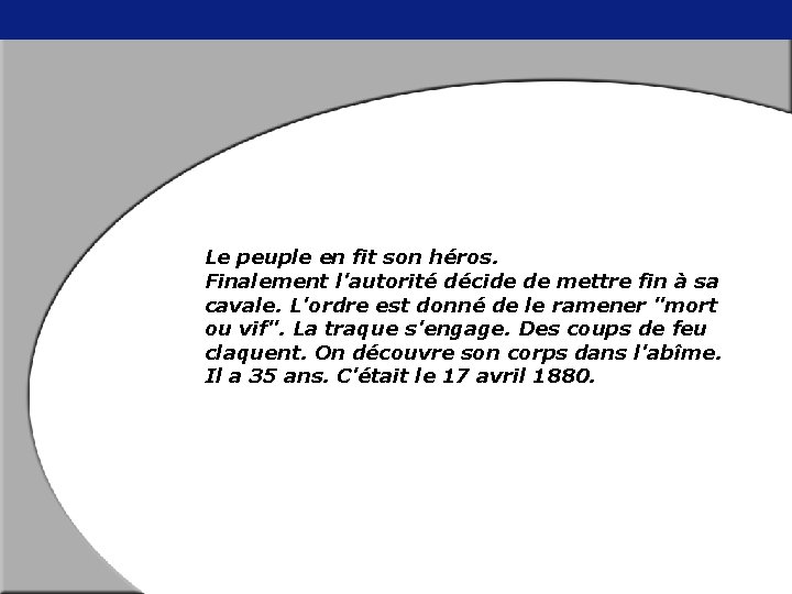 Le peuple en fit son héros. Finalement l'autorité décide de mettre fin à sa