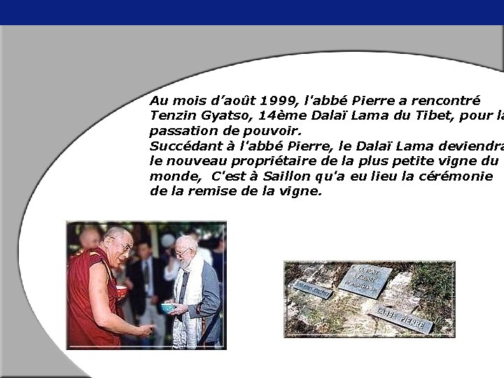 Au mois d’août 1999, l'abbé Pierre a rencontré Tenzin Gyatso, 14ème Dalaï Lama du