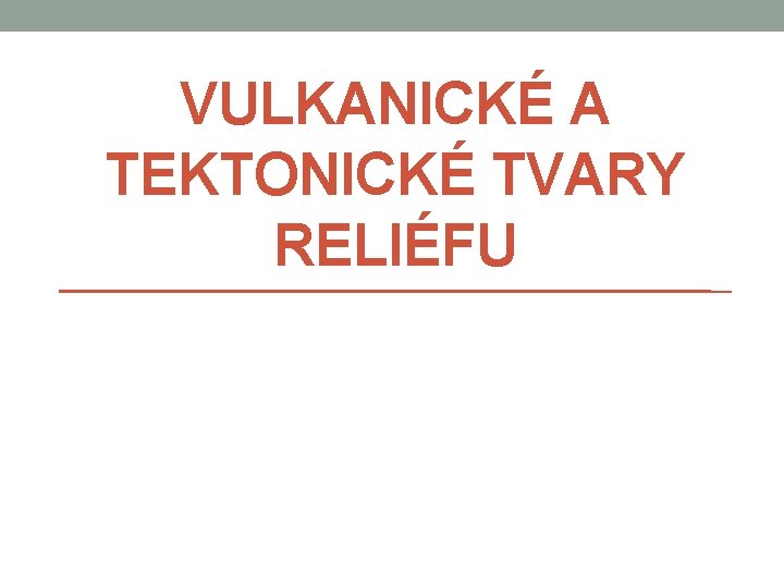 VULKANICKÉ A TEKTONICKÉ TVARY RELIÉFU 