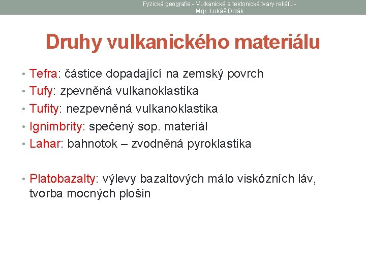 Fyzická geografie - Vulkanické a tektonické tvary reliéfu Mgr. Lukáš Dolák Druhy vulkanického materiálu