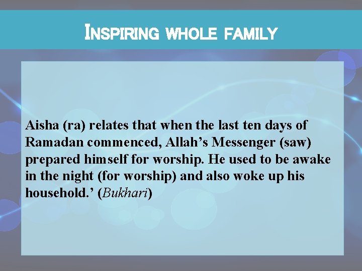 INSPIRING WHOLE FAMILY Aisha (ra) relates that when the last ten days of Ramadan