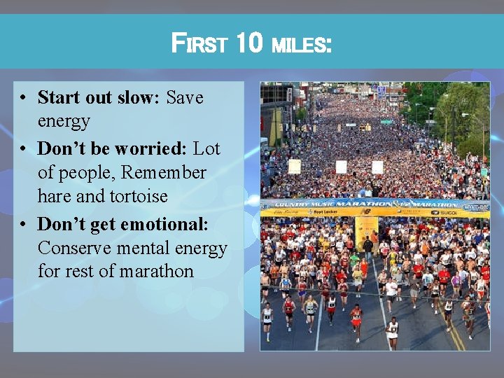 FIRST 10 • Start out slow: Save energy • Don’t be worried: Lot of
