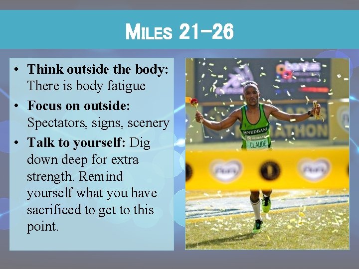 MILES 21 -26 • Think outside the body: There is body fatigue • Focus