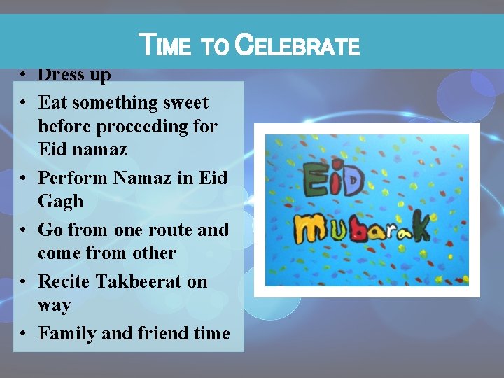 TIME TO CELEBRATE • Dress up • Eat something sweet before proceeding for Eid