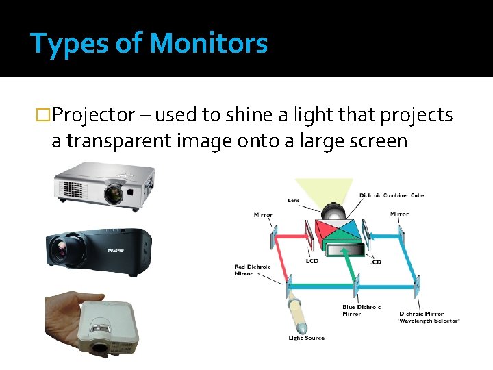 Types of Monitors �Projector – used to shine a light that projects a transparent