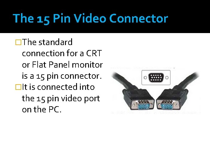 The 15 Pin Video Connector �The standard connection for a CRT or Flat Panel