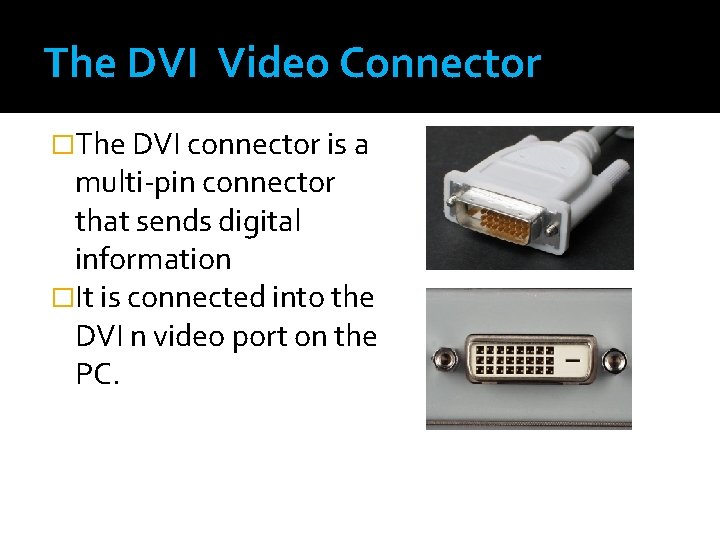 The DVI Video Connector �The DVI connector is a multi-pin connector that sends digital