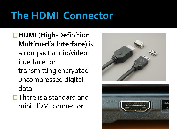The HDMI Connector �HDMI (High-Definition Multimedia Interface) is a compact audio/video interface for transmitting