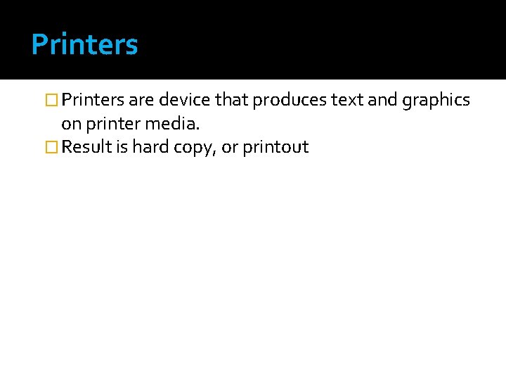 Printers � Printers are device that produces text and graphics on printer media. �