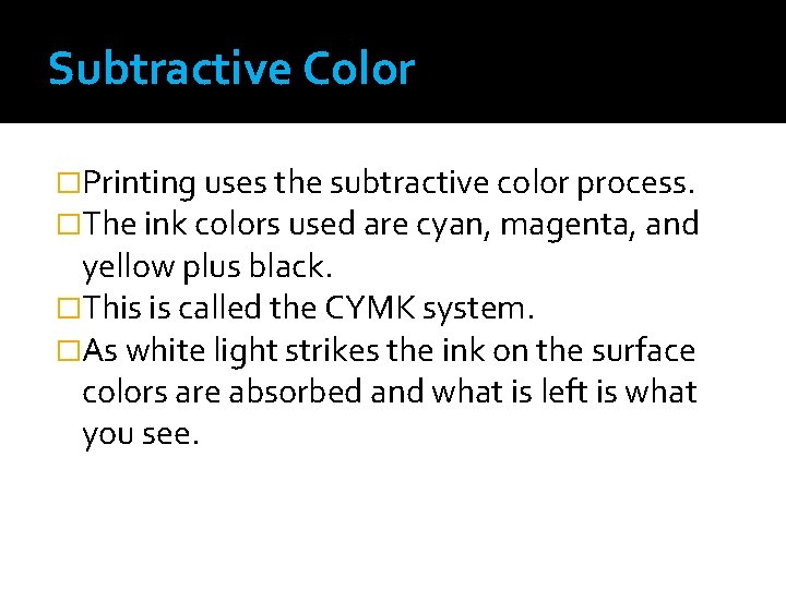 Subtractive Color �Printing uses the subtractive color process. �The ink colors used are cyan,