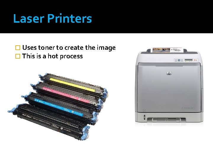 Laser Printers � Uses toner to create the image � This is a hot