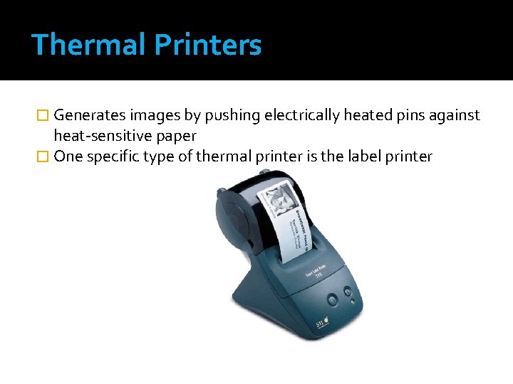 Thermal Printers � Generates images by pushing electrically heated pins against heat-sensitive paper �