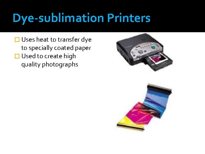Dye-sublimation Printers � Uses heat to transfer dye to specially coated paper � Used