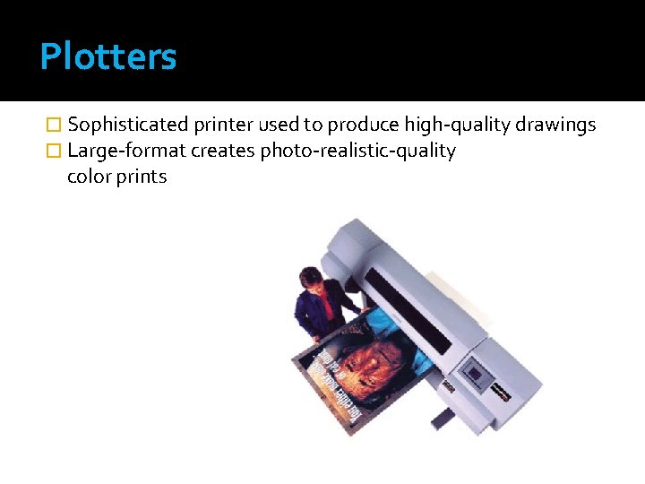 Plotters � Sophisticated printer used to produce high-quality drawings � Large-format creates photo-realistic-quality color