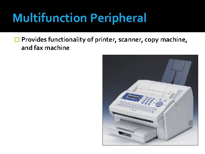 Multifunction Peripheral � Provides functionality of printer, scanner, copy machine, and fax machine 