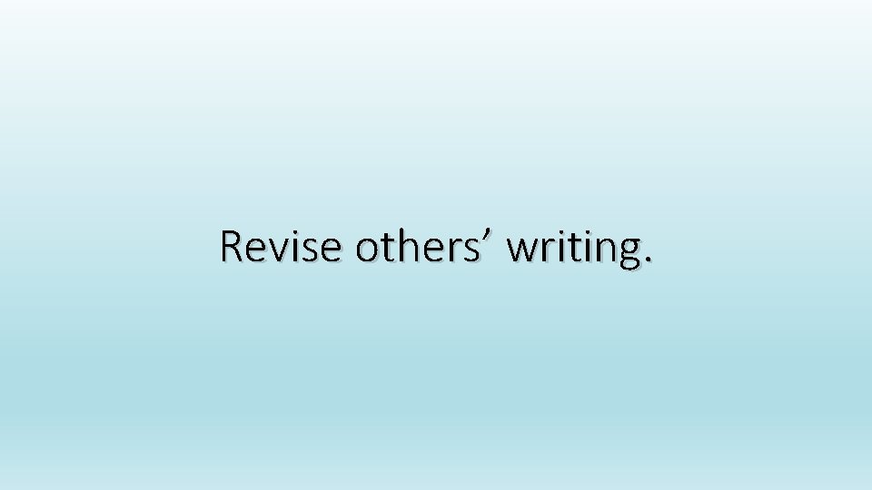 Revise others’ writing. 