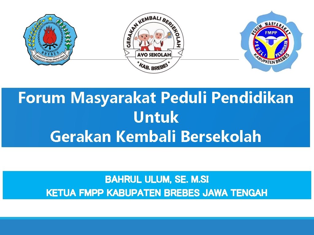 Forum Masyarakat Peduli Pendidikan Untuk Gerakan Kembali Bersekolah BAHRUL ULUM, SE. M. SI KETUA