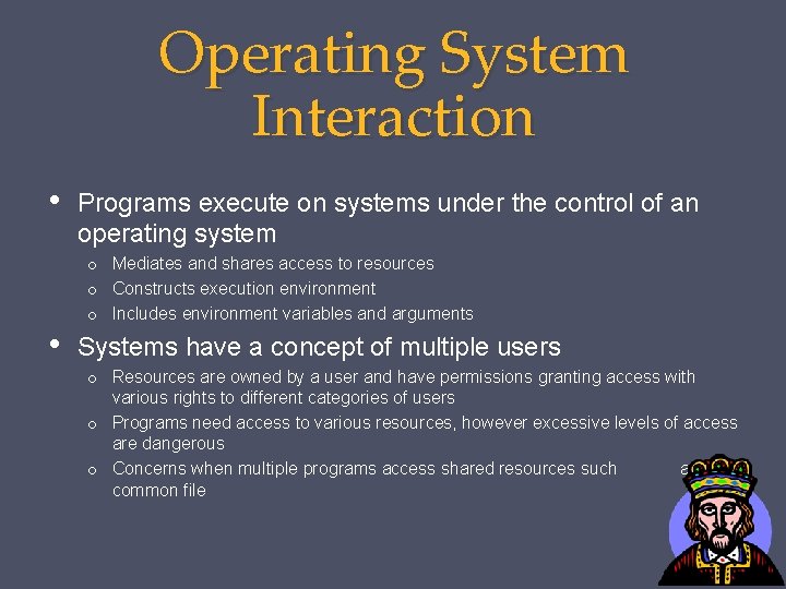 Operating System Interaction • • Programs execute on systems under the control of an