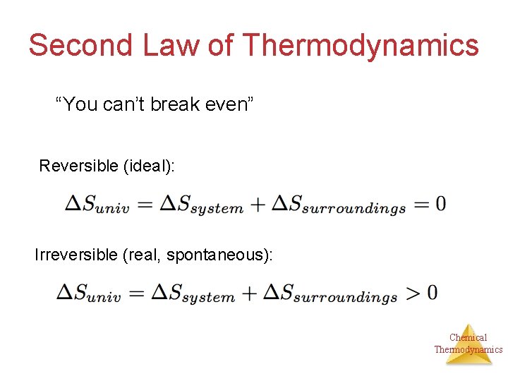 Second Law of Thermodynamics “You can’t break even” Reversible (ideal): Irreversible (real, spontaneous): Chemical