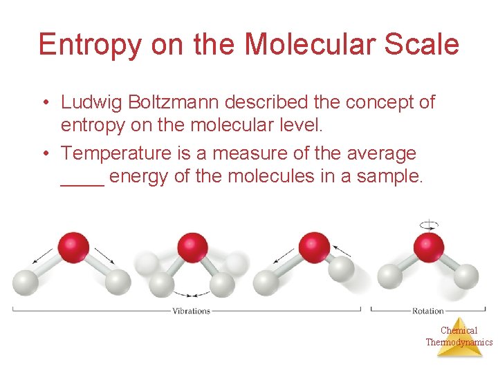 Entropy on the Molecular Scale • Ludwig Boltzmann described the concept of entropy on