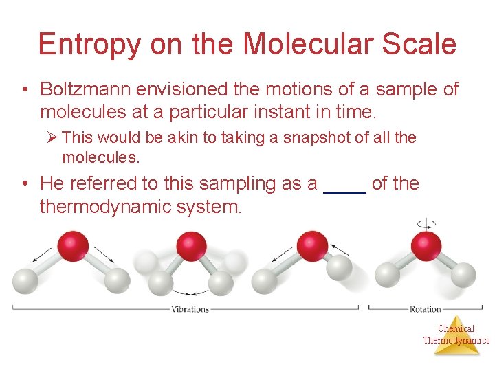 Entropy on the Molecular Scale • Boltzmann envisioned the motions of a sample of