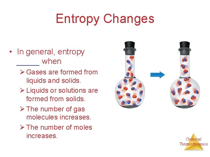 Entropy Changes • In general, entropy _____ when Ø Gases are formed from liquids
