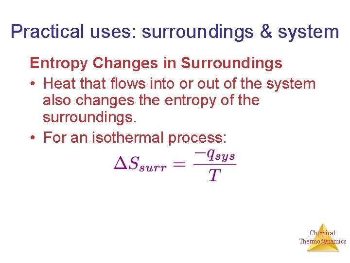 Practical uses: surroundings & system Entropy Changes in Surroundings • Heat that flows into