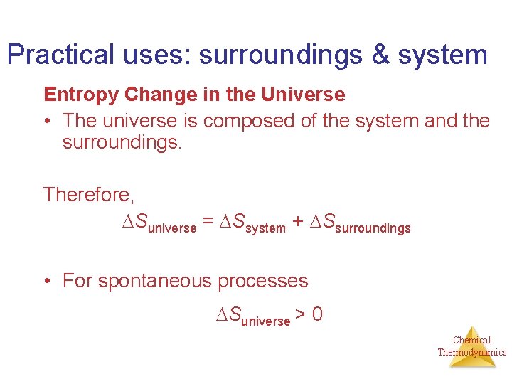 Practical uses: surroundings & system Entropy Change in the Universe • The universe is