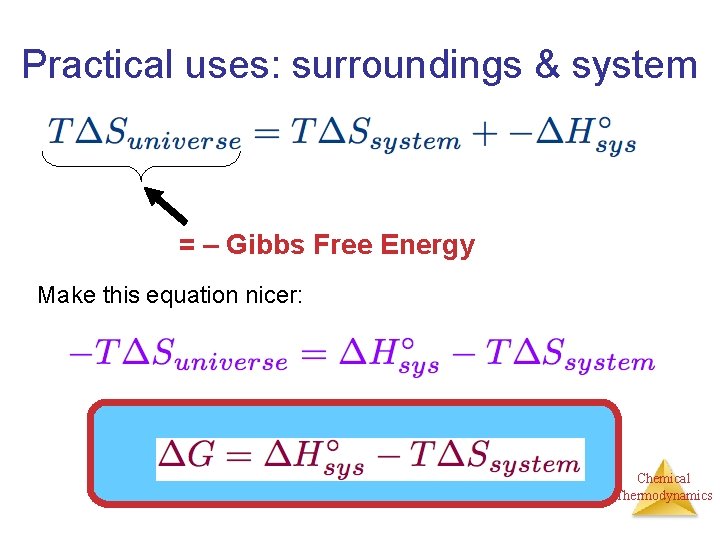 Practical uses: surroundings & system = – Gibbs Free Energy Make this equation nicer: