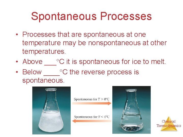 Spontaneous Processes • Processes that are spontaneous at one temperature may be nonspontaneous at