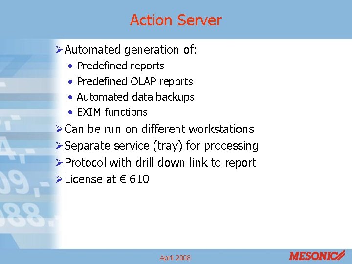 Action Server ØAutomated generation of: • • Predefined reports Predefined OLAP reports Automated data