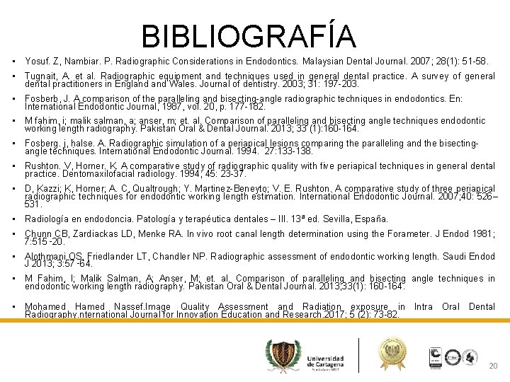 BIBLIOGRAFÍA • Yosuf. Z, Nambiar. P. Radiographic Considerations in Endodontics. Malaysian Dental Journal. 2007;