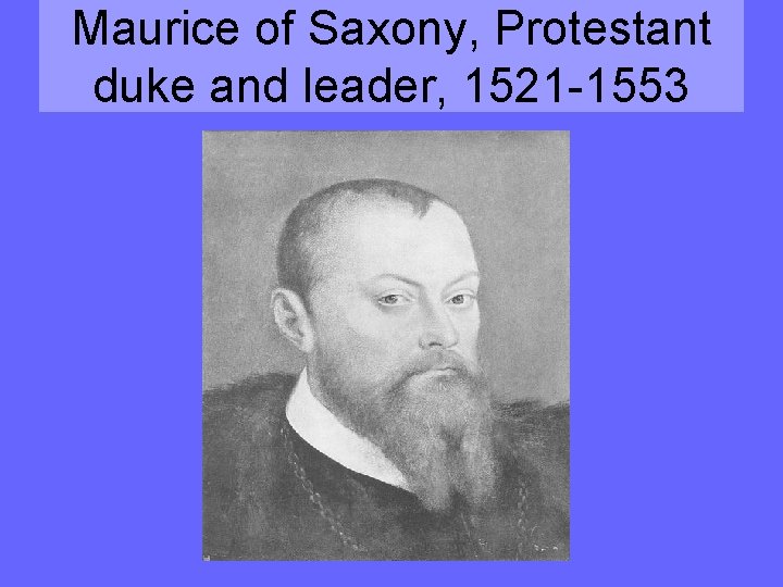 Maurice of Saxony, Protestant duke and leader, 1521 -1553 