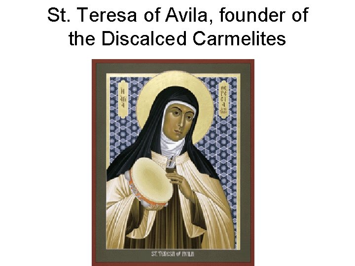 St. Teresa of Avila, founder of the Discalced Carmelites 