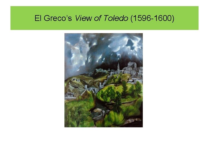 El Greco’s View of Toledo (1596 -1600) 