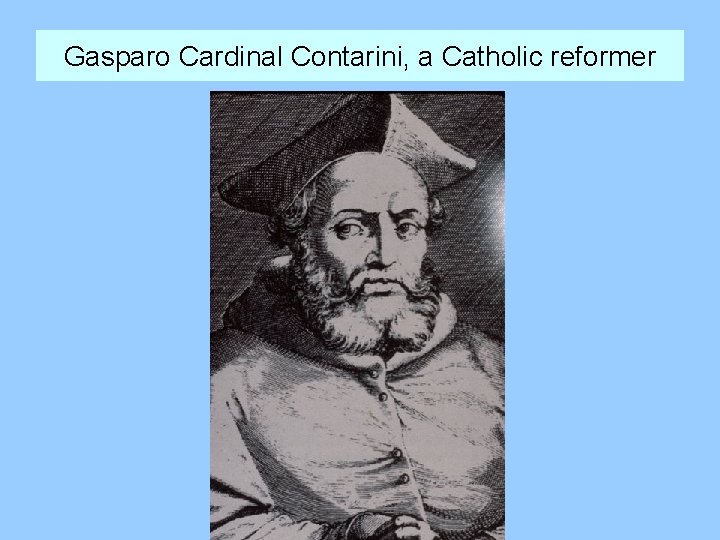 Gasparo Cardinal Contarini, a Catholic reformer 