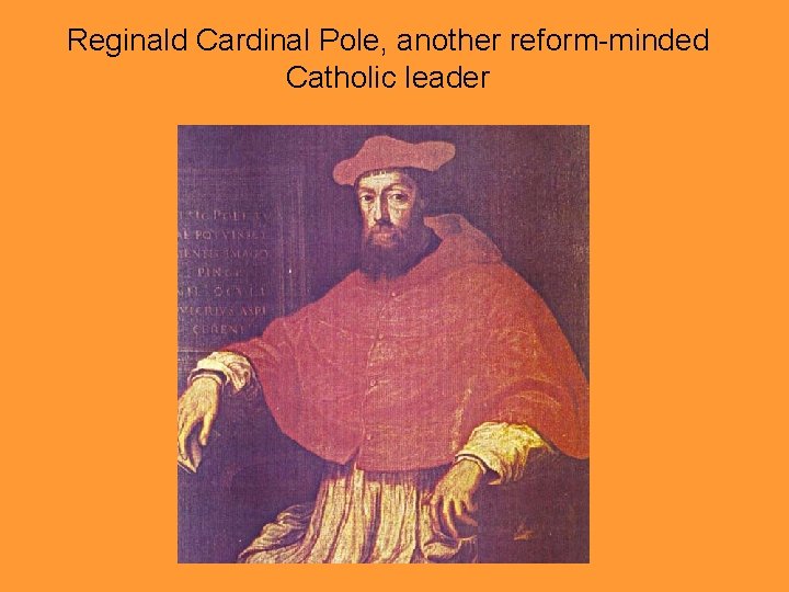 Reginald Cardinal Pole, another reform-minded Catholic leader 
