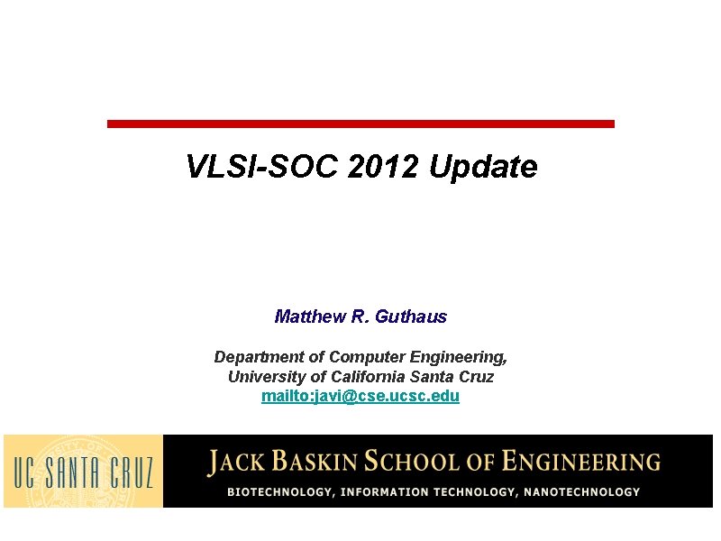 VLSI-SOC 2012 Update Matthew R. Guthaus Department of Computer Engineering, University of California Santa