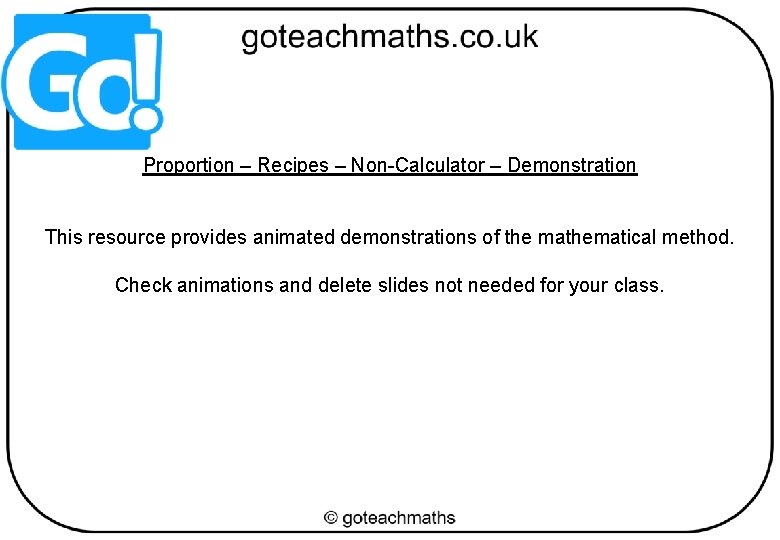 Proportion – Recipes – Non-Calculator – Demonstration This resource provides animated demonstrations of the