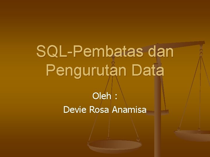 SQL-Pembatas dan Pengurutan Data Oleh : Devie Rosa Anamisa 
