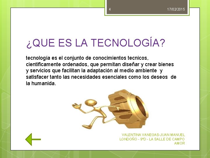 4 17/02/2015 ¿QUE ES LA TECNOLOGÍA? tecnología es el conjunto de conocimientos tecnicos, cientificamente