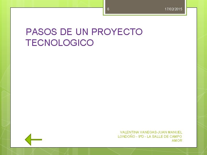 6 17/02/2015 PASOS DE UN PROYECTO TECNOLOGICO VALENTINA VANEGAS-JUAN MANUEL LONDOÑO - 9ºD -